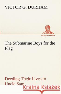 The Submarine Boys for the Flag Deeding Their Lives to Uncle Sam Victor G. Durham 9783849171650 Tredition Gmbh - książka