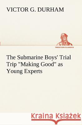 The Submarine Boys' Trial Trip Making Good as Young Experts Victor G Durham 9783849170929 Tredition Gmbh - książka