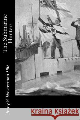 The Submarine Hunters Percy F. Westerman 9781720417545 Createspace Independent Publishing Platform - książka