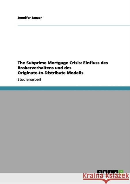 The Subprime Mortgage Crisis: Einfluss des Brokerverhaltens und des Originate-to-Distribute Modells Janzer, Jennifer 9783656054962 Grin Verlag - książka