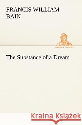 The Substance of a Dream F W (Francis William) Bain 9783849186463 Tredition Classics - książka