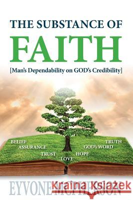 The Substance of Faith: Man's Dependability on GOD's Credibility McPherson, Eyvone 9781547092093 Createspace Independent Publishing Platform - książka