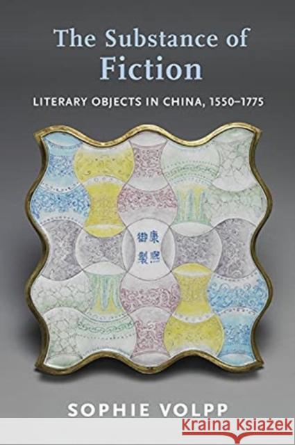 The Substance of Fiction: Literary Objects in China, 1550-1775 Sophie Volpp 9780231199650 Columbia University Press - książka