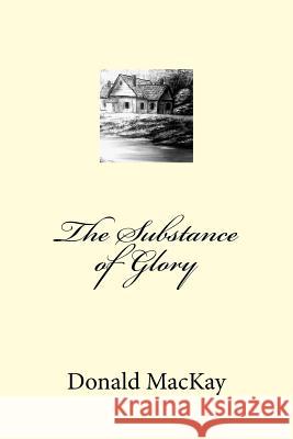 The Substance of Glory Donald E. MacKay 9781987409505 Createspace Independent Publishing Platform - książka