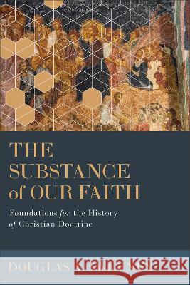 The Substance of Our Faith: Foundations for the History of Christian Doctrine Douglas A. Sweeney   9780801048463 Baker Academic, Div of Baker Publishing Group - książka