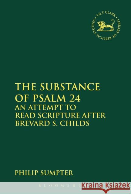 The Substance of Psalm 24: An Attempt to Read Scripture After Brevard S. Childs Sumpter, Philip 9780567656179 T & T Clark International - książka