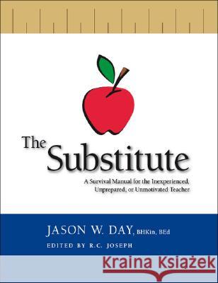 The Substitute: A Survival Guide for the Inexperienced, Unprepared or Unmotivated Teacher Jason W. Day, R.C. Joseph 9781412094610 Trafford Publishing - książka