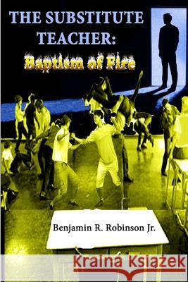 The Substitute Teacher: Baptism of Fire Benjamin Robinson 9780557119769 Lulu.com - książka