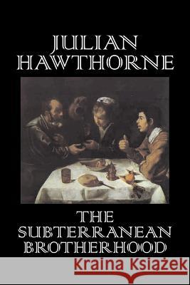 The Subterranean Brotherhood by Julian Hawthorne, Fiction, Classics, Horror, Action & Adventure Julian Hawthorne 9781603120173 Aegypan - książka