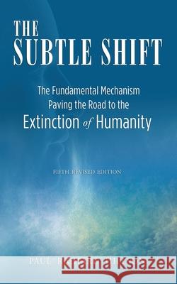 The Subtle Shift: The Fundamental Mechanism Paving the Road to the Extinction of Humanity Paul Richard Hillson 9781520154695 Independently Published - książka