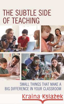 The Subtle Side of Teaching: Small Things That Make a Big Difference in Your Classroom Nathan O. Buonviri 9781475854305 Rowman & Littlefield Publishers - książka