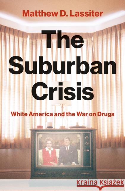 The Suburban Crisis: White America and the War on Drugs Matthew D. Lassiter 9780691177281 Princeton University Press - książka