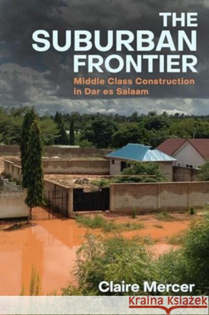 The Suburban Frontier: Middle-Class Construction in Dar es Salaam Claire Mercer 9780520402386 University of California Press - książka