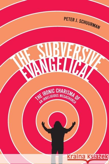 The Subversive Evangelical: The Ironic Charisma of an Irreligious Megachurch Volume 6 Schuurman, Peter J. 9780773557338 McGill-Queen's University Press - książka