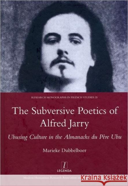 The Subversive Poetics of Alfred Jarry: Ubusing Culture in the Almanachs Du Pere Ubu Dubbelboer, Marieke 9781907747984 Legenda - książka