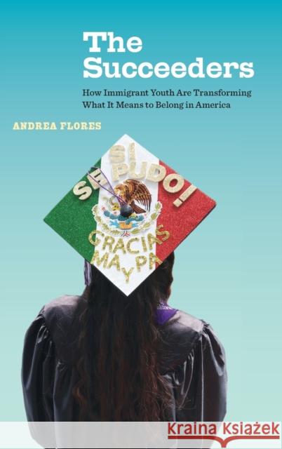 The Succeeders: How Immigrant Youth Are Transforming What It Means to Belong in America Volume 53 Flores, Andrea 9780520376847 University of California Press - książka