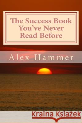 The Success Book You've Never Read Before: Delving Deeper than You've Been Told Before into the Mysteries of Why Some People Accomplish More Than Othe Alex Hammer 9781492794561 Createspace Independent Publishing Platform - książka