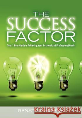 The Success Factor: Your 1 Hour Guide to Achieving Your Personal and Professional Goals Renato Amarena 9781460952108 Createspace - książka