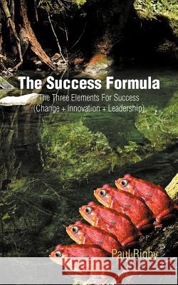 The Success Formula: The Three Elements for Success (Change + Innovation + Leadership) Rigby, Paul 9781467883054 Authorhouse - książka