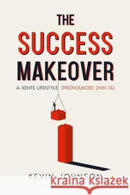The Success Makeover: A Xente Lifestyle (Pronounced Zhin-Tā) Kevin Johnson 9781483464862 Lulu Publishing Services - książka