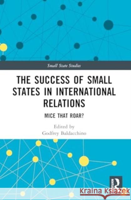 The Success of Small States in International Relations: Mice that Roar? Godfrey Baldacchino 9781032323817 Routledge - książka