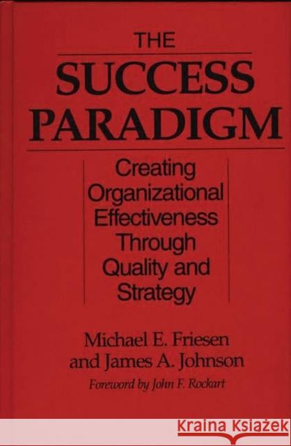 The Success Paradigm: Creating Organizational Effectiveness Through Quality and Strategy Friesen, Michael E. 9780899308364 Quorum Books - książka