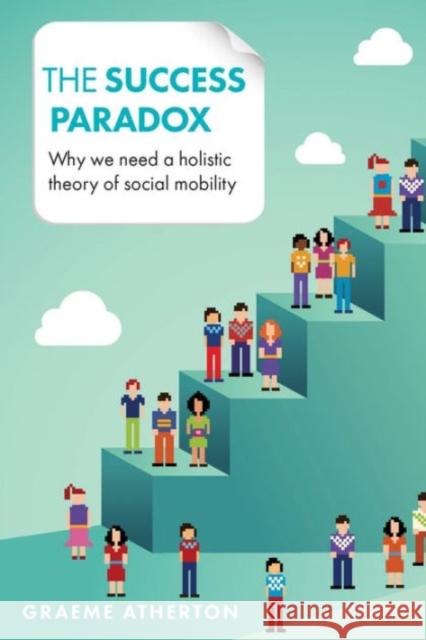 The Success Paradox: Why We Need a Holistic Theory of Social Mobility Graeme Atherton 9781447316336 Policy Press - książka
