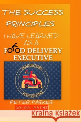 The success principles I have learned as a food delivery executive Parker Peter Parker 9798405451664 Independently published - książka