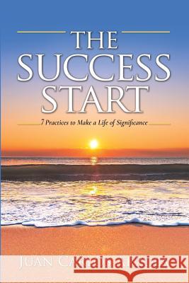 The Success Start: 7 Practices to Make a Life of Significance Juan Carlos Arzola Peggy McColl 9781988071336 Hasmark Publishing - książka