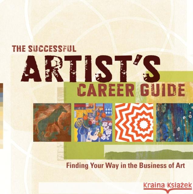 The Successful Artist's Career Guide : Finding Your Way in the Business of Art Margaret Peot 9781440309304 North Light Books - książka