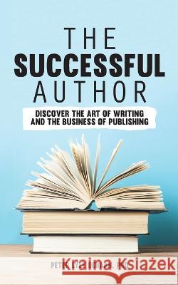 The Successful Author: Discover the Art of Writing and the Business of Publishing Peter Lyle DeHaan 9781948082273 Rock Rooster Books - książka