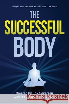 The Successful Body: Using Fitness, Nutrition, and Mindset to Live Better Erik Seversen Et Al 9781953183002 Innovative Educational Services - książka