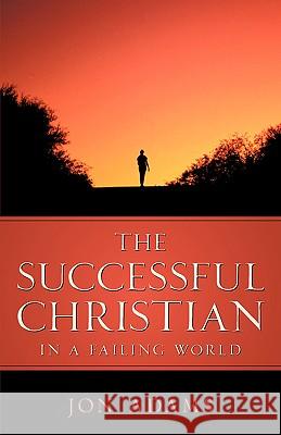 The Successful Christian in a Failing World Jon Adams 9781597816212 Xulon Press - książka