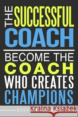 The Successful Coach: Become The Coach Who Creates Champions Williams, Steve 9780692683408 Pinnacle Publishers - książka