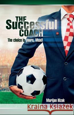 The successful coach: The choice is yours, Maxi! Hizak, Sandra 9781539069423 Createspace Independent Publishing Platform - książka