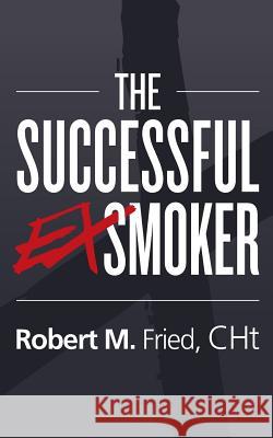 The Successful Ex-Smoker Cht Robert M. Fried 9781502393609 Createspace - książka