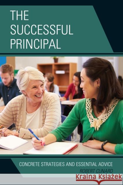 The Successful Principal: Concrete Strategies and Essential Advice Robert Cunard 9781475837766 Rowman & Littlefield Publishers - książka