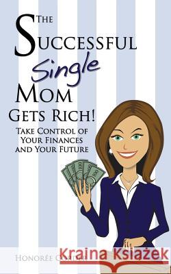 The Successful Single Mom Gets Rich!: Take Control of Your Finances and Your Future Honoree C. Corder 9780991669608 Honoree Enterprises Publishing, LLC - książka