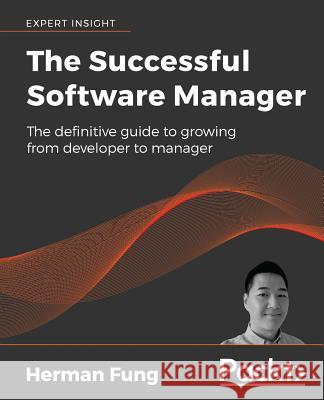 The Successful Software Manager Herman Fung 9781789615531 Packt Publishing - książka