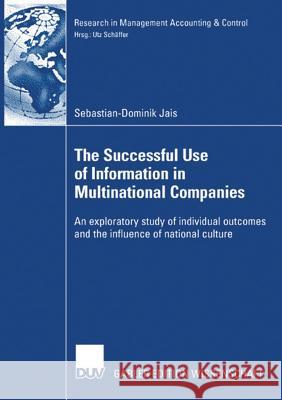 The Successful Use of Information in Multinational Companies: An Exploratory Study of Individual Outcomes and the Influence of National Culture Sebastian-Dominik Jais Prof Dr Utz Sc 9783835005358 Deutscher Universitats Verlag - książka