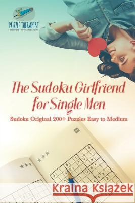 The Sudoku Girlfriend for Single Men Sudoku Original 200+ Puzzles Easy to Medium Puzzle Therapist 9781541941601 Puzzle Therapist - książka