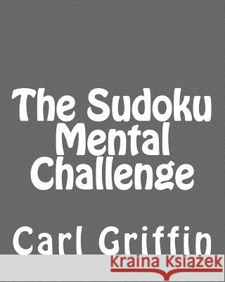 The Sudoku Mental Challenge: Sudoku Puzzles to Develop Your Thinking Skills Carl Griffin 9781477452400 Createspace - książka