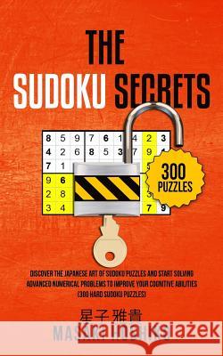 The Sudoku Secrets: Discover The Japanese Art Of Sudoku Puzzles And Start Solving Advanced Numerical Problems To Improve Your Cognitive Ab Masaki Hoshiko 9781095076842 Independently Published - książka