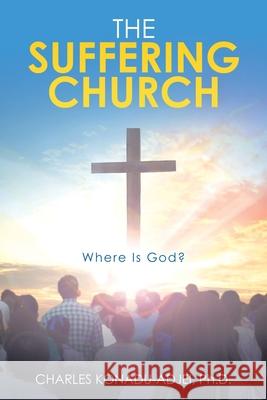 The Suffering Church: Where Is God? Charles Konadu-Adjei 9781664228832 WestBow Press - książka