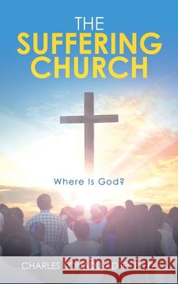 The Suffering Church: Where Is God? Charles Konadu-Adjei, PH D 9781664228856 WestBow Press - książka