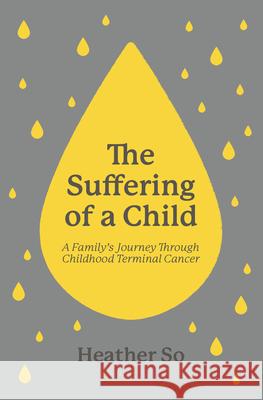The Suffering of a Child: A family's journey through childhood terminal cancer Heather So 9781527112988 Focus - książka