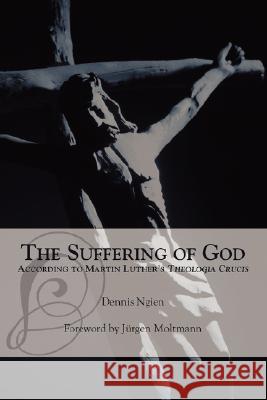 The Suffering of God According to Martin Luther's 'Theologia Crucis' Dennis Ngien Jurgen Moltmann 9781573833691 Regent College Publishing - książka