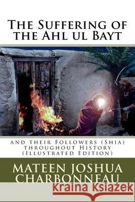 The Suffering of the Ahl ul Bayt and their Followers (Shia) throughout History Charbonneau, Mateen J. 9781490918686 Createspace - książka