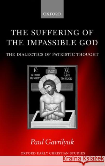 The Suffering of the Impassible God: The Dialectics of Patristic Thought Gavrilyuk, Paul L. 9780199269822 Oxford University Press - książka