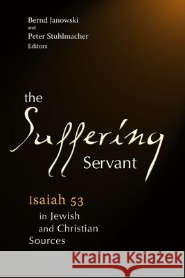 The Suffering Servant: Isaiah 53 in Jewish and Christian Sources Stuhlmacher, Peter 9780802808455 Wm. B. Eerdmans Publishing Company - książka